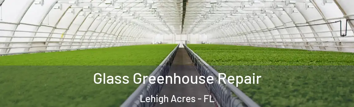  Glass Greenhouse Repair Lehigh Acres - FL